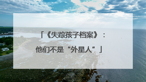 《失踪孩子档案》：他们不是“外星人”