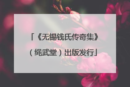 《无锡钱氏传奇集》（绳武堂）出版发行
