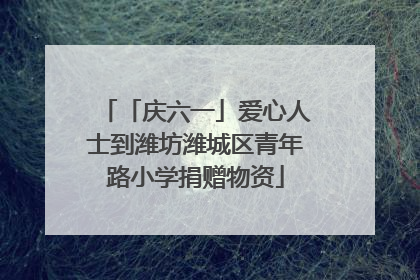 「庆六一」爱心人士到潍坊潍城区青年路小学捐赠物资