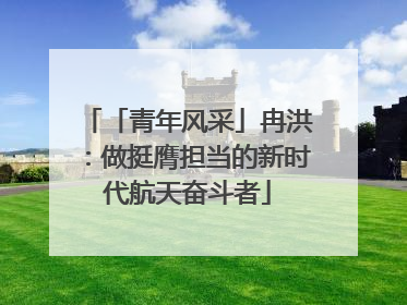 「青年风采」冉洪：做挺膺担当的新时代航天奋斗者