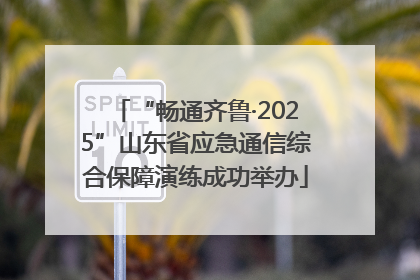 “畅通齐鲁·2025”山东省应急通信综合保障演练成功举办