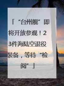 “台州舰”即将开放参观！23件海陆空退役装备，等待“检阅”