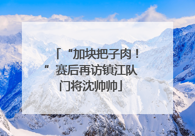 “加块把子肉！”赛后再访镇江队门将沈帅帅