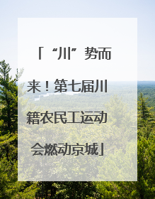 “川”势而来！第七届川籍农民工运动会燃动京城