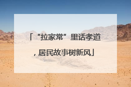 “拉家常”里话孝道，居民故事树新风