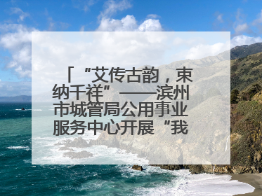 “艾传古韵，束纳千祥”——滨州市城管局公用事业服务中心开展“我们的节日·端午”艾草花束制作主题活动