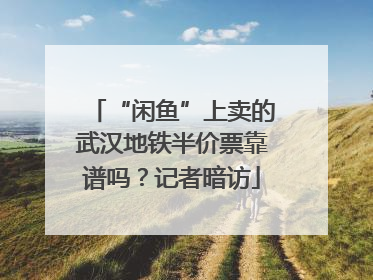 “闲鱼”上卖的武汉地铁半价票靠谱吗？记者暗访