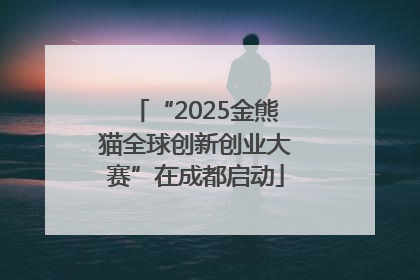 “2025金熊猫全球创新创业大赛”在成都启动
