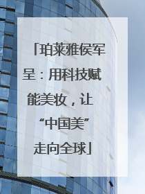 珀莱雅侯军呈：用科技赋能美妆，让 “中国美” 走向全球