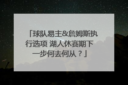 球队易主&詹姆斯执行选项 湖人休赛期下一步何去何从？
