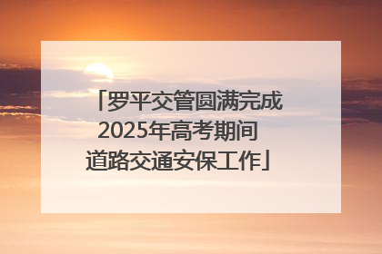 罗平交管圆满完成2025年高考期间道路交通安保工作