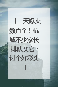 一天爆卖数百个！杭城不少家长排队买它：讨个好彩头
