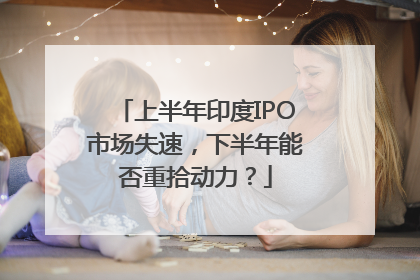 上半年印度IPO市场失速，下半年能否重拾动力？