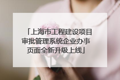 上海市工程建设项目审批管理系统企业办事页面全新升级上线