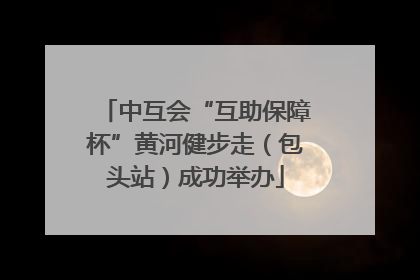 中互会“互助保障杯”黄河健步走（包头站）成功举办
