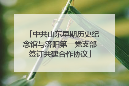 中共山东早期历史纪念馆与济阳第一党支部签订共建合作协议