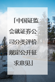 中国证监会就证券公司分类评价规定公开征求意见