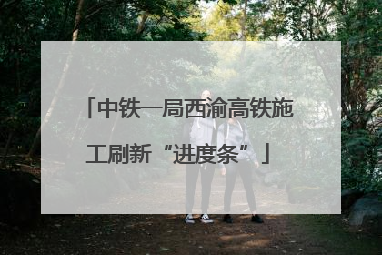 中铁一局西渝高铁施工刷新“进度条”
