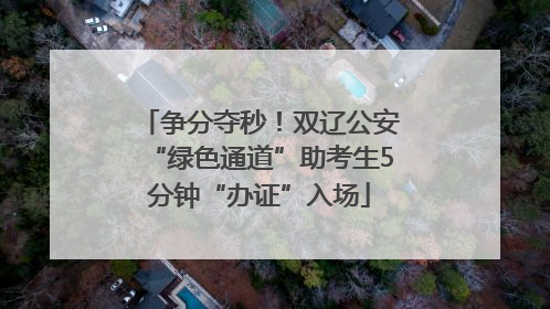 争分夺秒！双辽公安“绿色通道”助考生5分钟“办证”入场