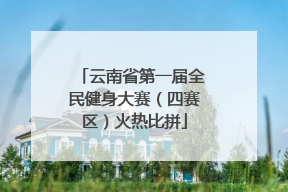 云南省第一届全民健身大赛（四赛区）火热比拼