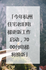 今年杭州住宅老旧电梯更新工作启动，7000台电梯将换新