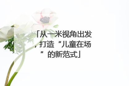 从一米视角出发，打造“儿童在场”的新范式