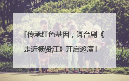 传承红色基因，舞台剧《走近杨贤江》开启巡演