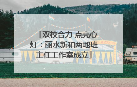 双校合力 点亮心灯：丽水新和两地班主任工作室成立