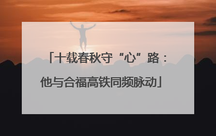 十载春秋守“心”路：他与合福高铁同频脉动