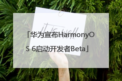 华为宣布HarmonyOS 6启动开发者Beta