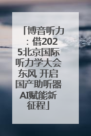 博音听力：借2025北京国际听力学大会东风 开启国产助听器AI赋能新征程