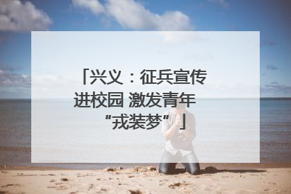 兴义：征兵宣传进校园 激发青年“戎装梦”