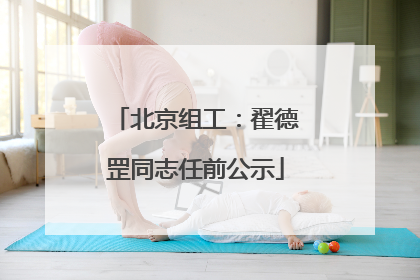北京组工：翟德罡同志任前公示