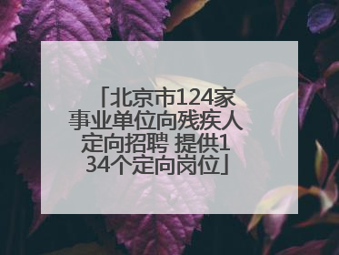 北京市124家事业单位向残疾人定向招聘 提供134个定向岗位