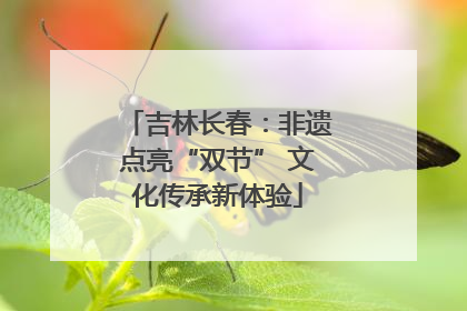 吉林长春：非遗点亮“双节” 文化传承新体验