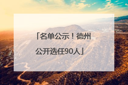 名单公示！德州公开选任90人