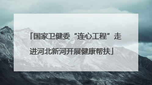 国家卫健委“连心工程”走进河北新河开展健康帮扶