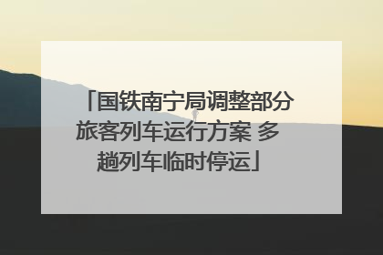 国铁南宁局调整部分旅客列车运行方案 多趟列车临时停运