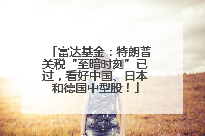 富达基金：特朗普关税“至暗时刻”已过，看好中国、日本和德国中型股！