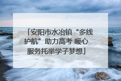 安阳市水冶镇“多线护航”助力高考 暖心服务托举学子梦想
