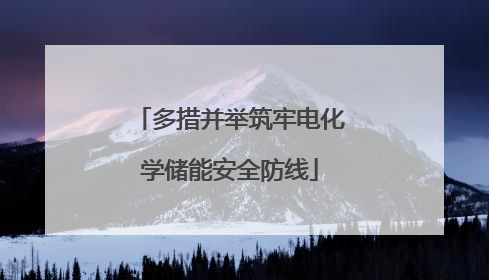 多措并举筑牢电化学储能安全防线