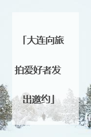 大连向旅拍爱好者发出邀约