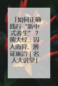如何正确践行“新中式养生”？熊大经：因人而异、辨证施治｜名人大讲堂