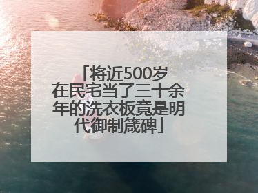 将近500岁 在民宅当了三十余年的洗衣板竟是明代御制箴碑