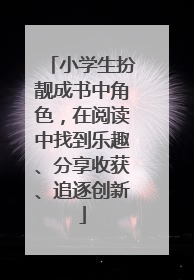 小学生扮靓成书中角色，在阅读中找到乐趣、分享收获、追逐创新