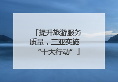 提升旅游服务质量，三亚实施“十大行动”