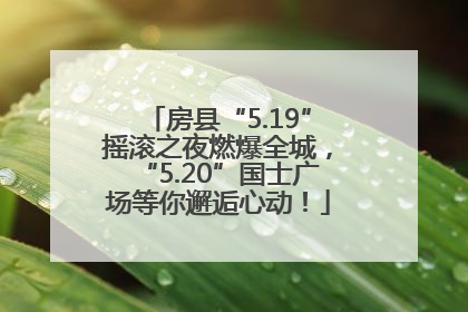 房县“5.19”摇滚之夜燃爆全城，“5.20”国士广场等你邂逅心动！