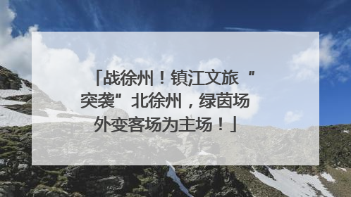 战徐州！镇江文旅“突袭”北徐州，绿茵场外变客场为主场！