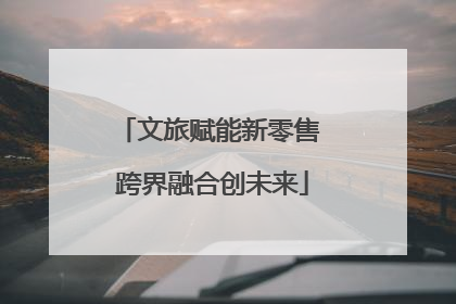 文旅赋能新零售 跨界融合创未来
