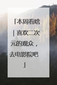 本周看啥｜喜欢二次元的观众，去电影院吧
